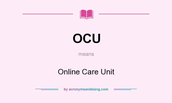 What does OCU mean? It stands for Online Care Unit