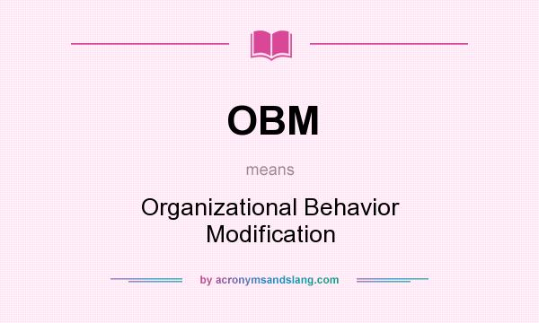 What does OBM mean? It stands for Organizational Behavior Modification
