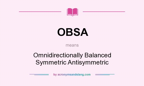 What does OBSA mean? It stands for Omnidirectionally Balanced Symmetric Antisymmetric