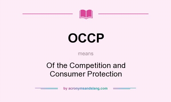 What does OCCP mean? It stands for Of the Competition and Consumer Protection