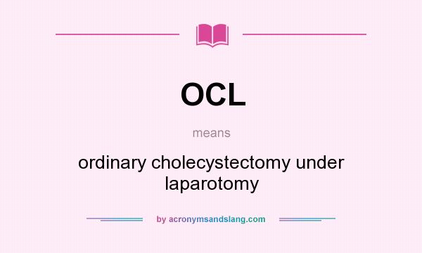 What does OCL mean? It stands for ordinary cholecystectomy under laparotomy