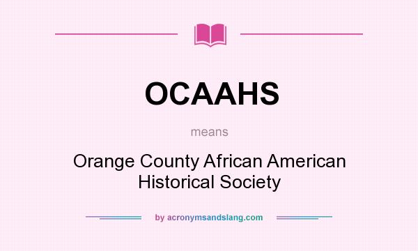 What does OCAAHS mean? It stands for Orange County African American Historical Society