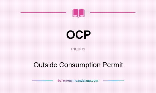 What does OCP mean? It stands for Outside Consumption Permit