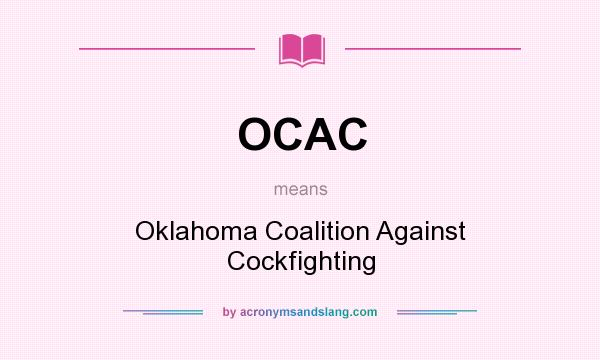 What does OCAC mean? It stands for Oklahoma Coalition Against Cockfighting