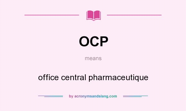 What does OCP mean? It stands for office central pharmaceutique