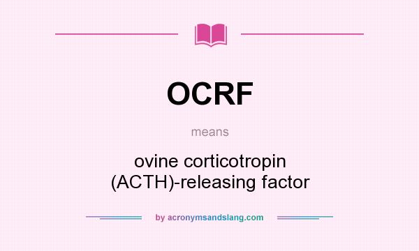 What does OCRF mean? It stands for ovine corticotropin (ACTH)-releasing factor