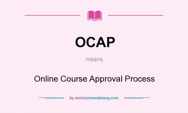 What does OCAP mean? It stands for Online Course Approval Process
