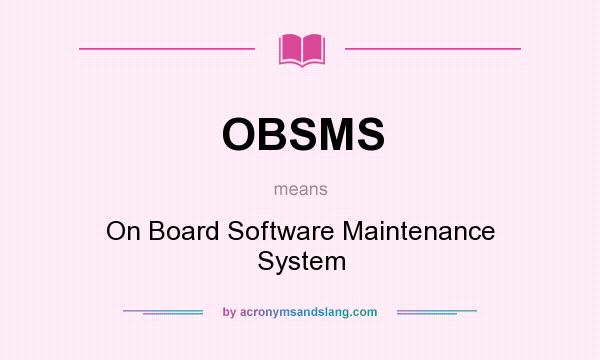 What does OBSMS mean? It stands for On Board Software Maintenance System
