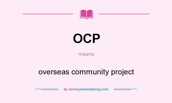 What does OCP mean? It stands for overseas community project