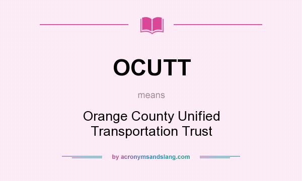 What does OCUTT mean? It stands for Orange County Unified Transportation Trust