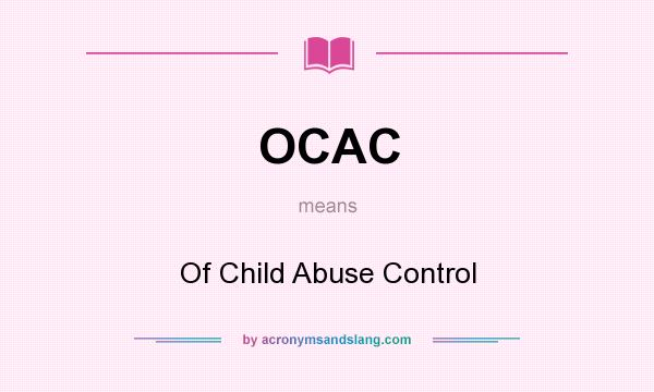 What does OCAC mean? It stands for Of Child Abuse Control