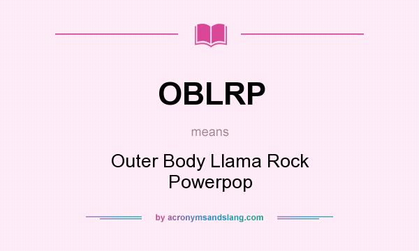 What does OBLRP mean? It stands for Outer Body Llama Rock Powerpop