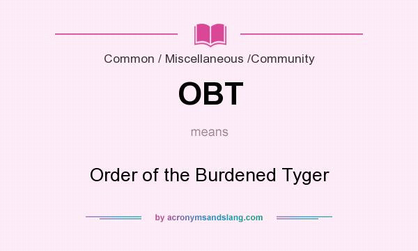 What does OBT mean? It stands for Order of the Burdened Tyger