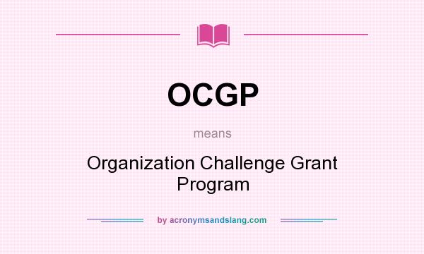 What does OCGP mean? It stands for Organization Challenge Grant Program