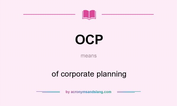 What does OCP mean? It stands for of corporate planning