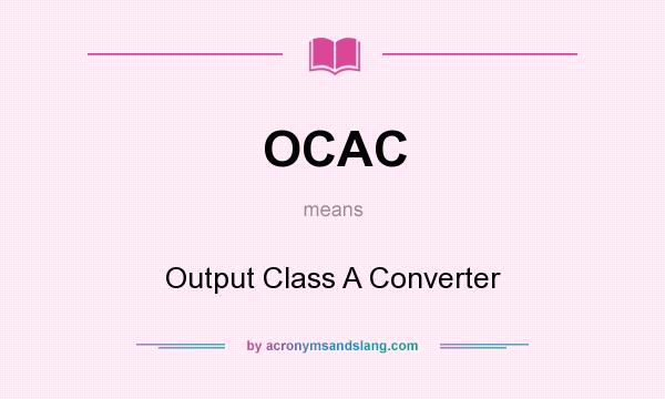 What does OCAC mean? It stands for Output Class A Converter