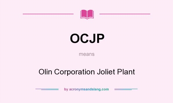 What does OCJP mean? It stands for Olin Corporation Joliet Plant