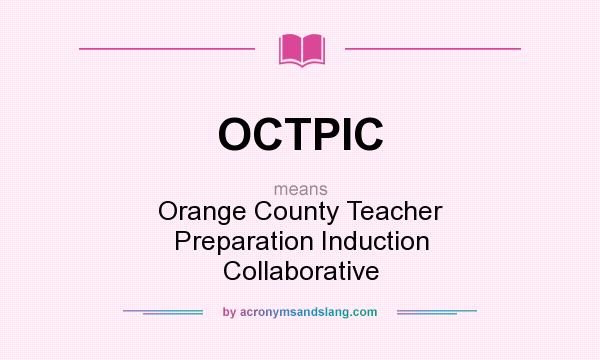 What does OCTPIC mean? It stands for Orange County Teacher Preparation Induction Collaborative