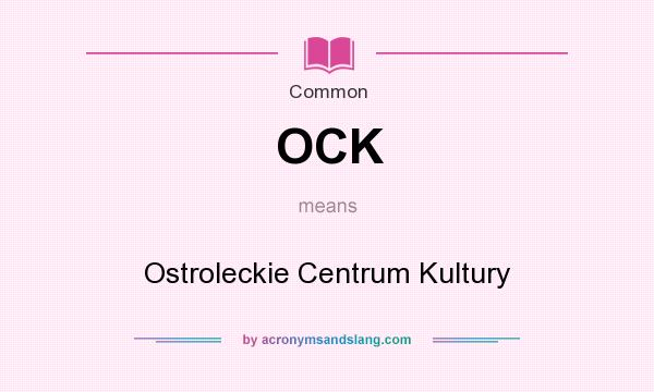 What does OCK mean? It stands for Ostroleckie Centrum Kultury