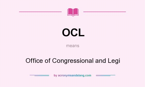 What does OCL mean? It stands for Office of Congressional and Legi