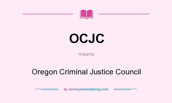 What does OCJC mean? It stands for Oregon Criminal Justice Council