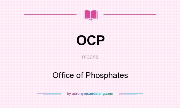 What does OCP mean? It stands for Office of Phosphates
