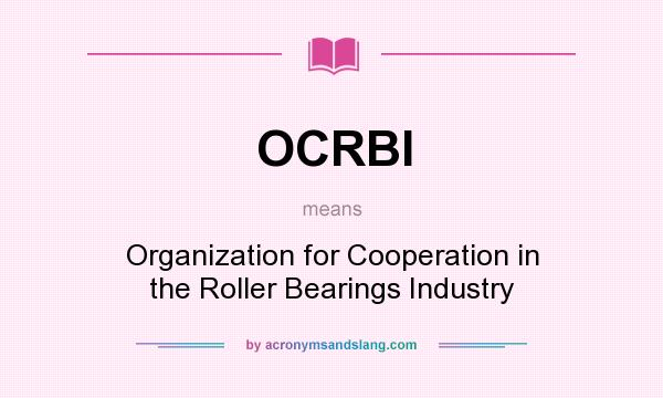 What does OCRBI mean? It stands for Organization for Cooperation in the Roller Bearings Industry