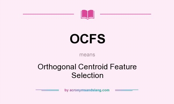 What does OCFS mean? It stands for Orthogonal Centroid Feature Selection