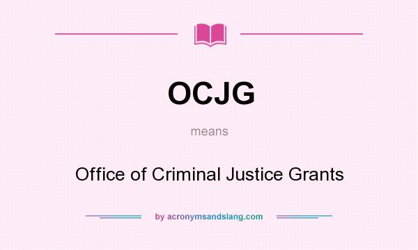 What does OCJG mean? It stands for Office of Criminal Justice Grants