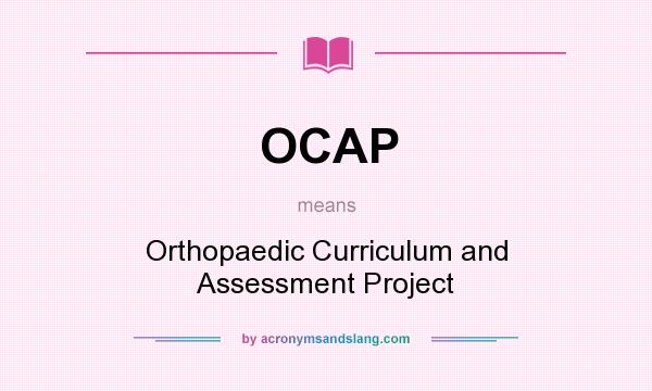 What does OCAP mean? It stands for Orthopaedic Curriculum and Assessment Project