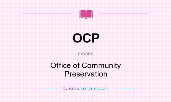 What does OCP mean? It stands for Office of Community Preservation
