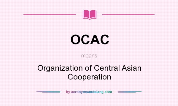 What does OCAC mean? It stands for Organization of Central Asian Cooperation