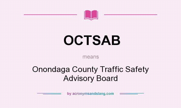 What does OCTSAB mean? It stands for Onondaga County Traffic Safety Advisory Board