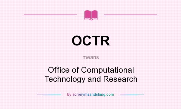 What does OCTR mean? It stands for Office of Computational Technology and Research