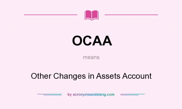 What does OCAA mean? It stands for Other Changes in Assets Account