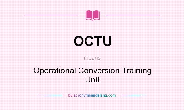 What does OCTU mean? It stands for Operational Conversion Training Unit
