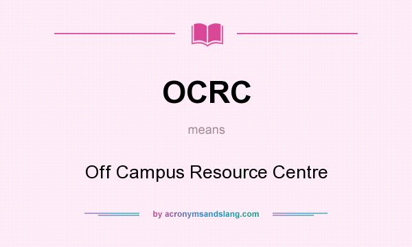 What does OCRC mean? It stands for Off Campus Resource Centre
