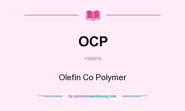 What does OCP mean? It stands for Olefin Co Polymer