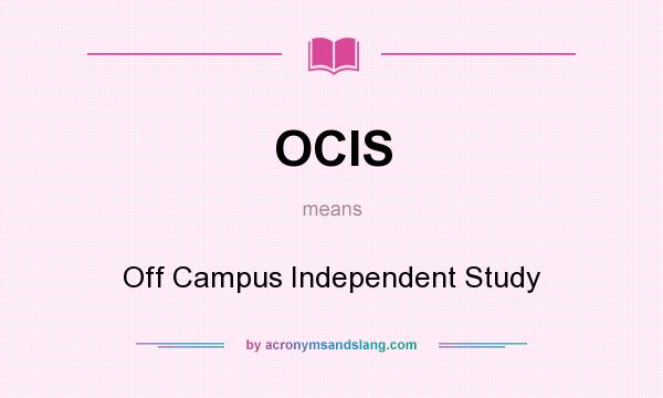 What does OCIS mean? It stands for Off Campus Independent Study