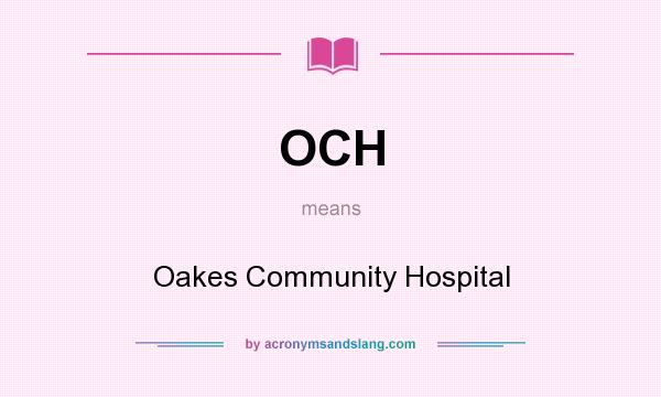 What does OCH mean? It stands for Oakes Community Hospital