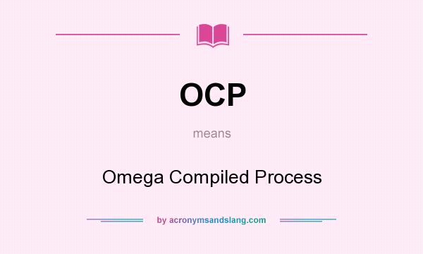 What does OCP mean? It stands for Omega Compiled Process