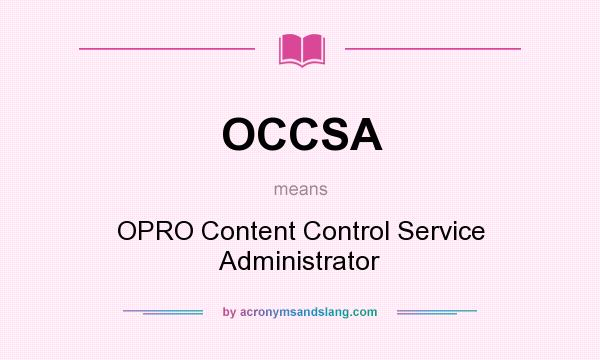 What does OCCSA mean? It stands for OPRO Content Control Service Administrator
