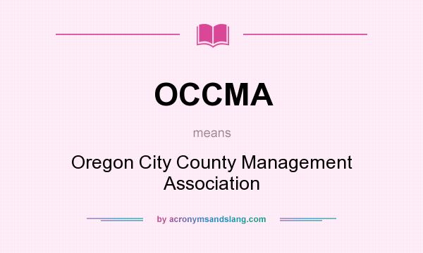 What does OCCMA mean? It stands for Oregon City County Management Association