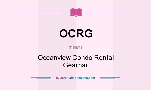 What does OCRG mean? It stands for Oceanview Condo Rental Gearhar