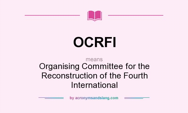 What does OCRFI mean? It stands for Organising Committee for the Reconstruction of the Fourth International