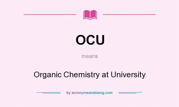 What does OCU mean? It stands for Organic Chemistry at University