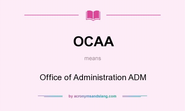 What does OCAA mean? It stands for Office of Administration ADM