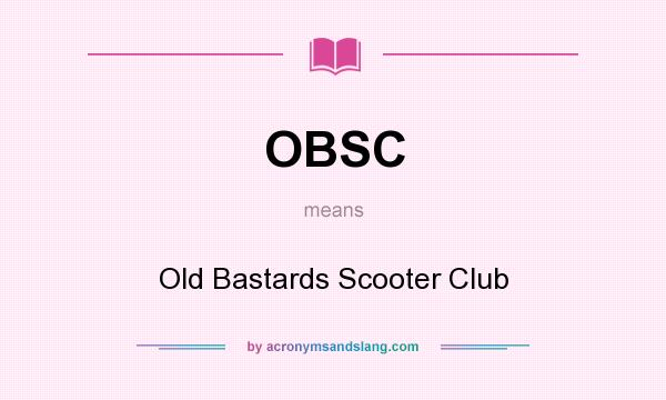What does OBSC mean? It stands for Old Bastards Scooter Club
