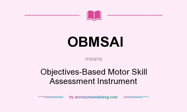 What does OBMSAI mean? It stands for Objectives-Based Motor Skill Assessment Instrument