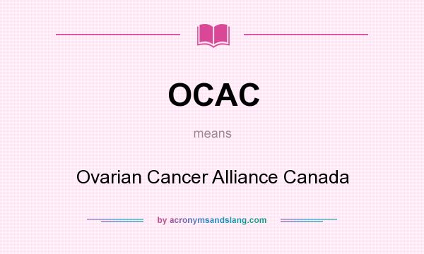 What does OCAC mean? It stands for Ovarian Cancer Alliance Canada